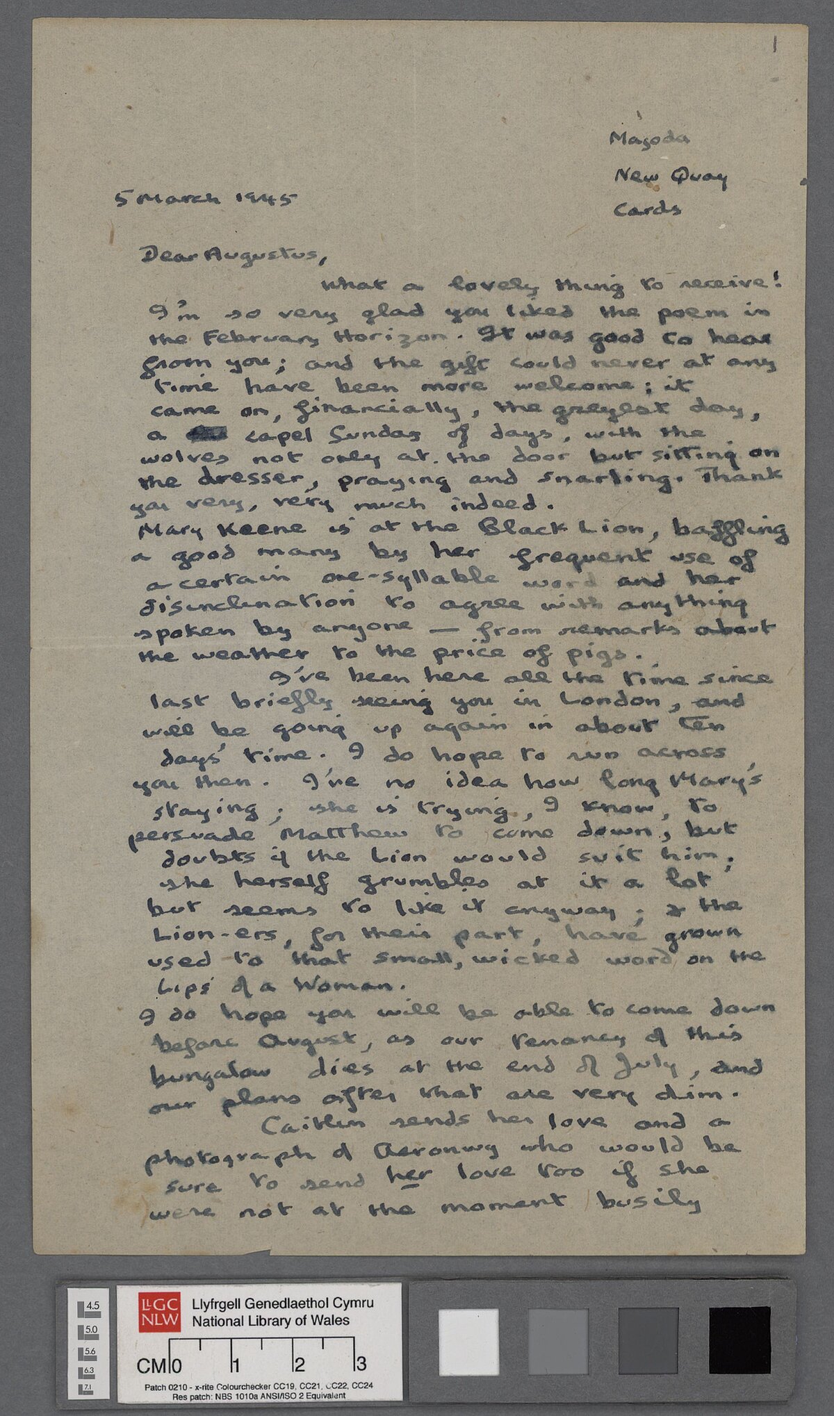 Letter, dated 5 March 1945, to Augustus John and sent from New Quay. In it Dylan Thomas thanks him for his gift and referrs to Mary Keene who is staying at New Quay.